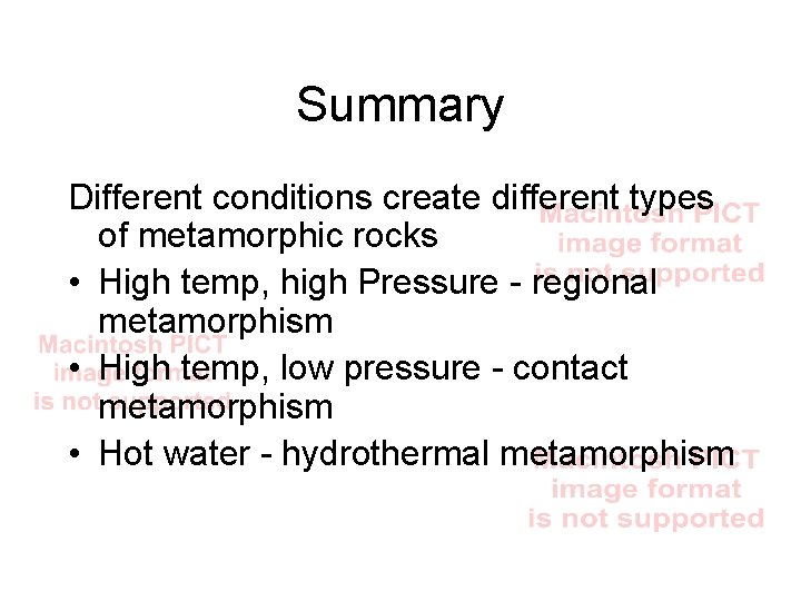 Summary Different conditions create different types of metamorphic rocks • High temp, high Pressure