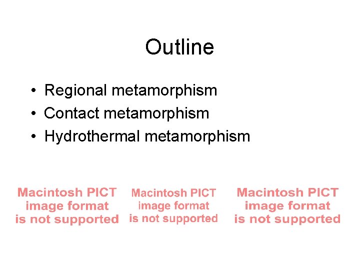 Outline • Regional metamorphism • Contact metamorphism • Hydrothermal metamorphism 