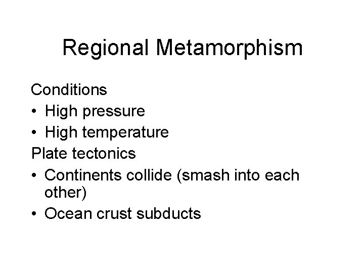 Regional Metamorphism Conditions • High pressure • High temperature Plate tectonics • Continents collide