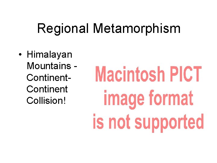 Regional Metamorphism • Himalayan Mountains Continent Collision! 