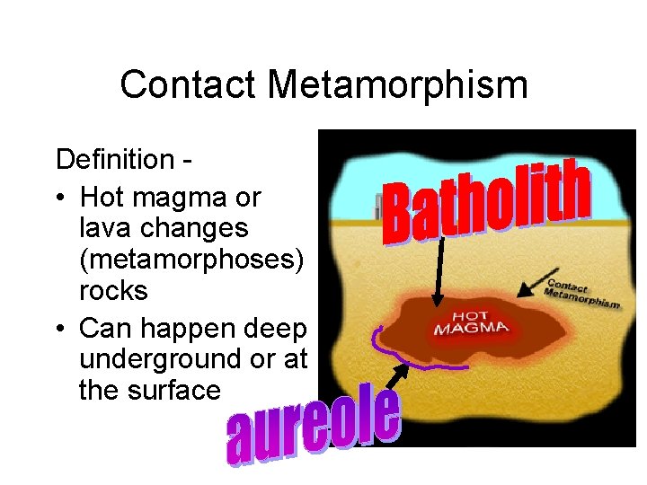 Contact Metamorphism Definition • Hot magma or lava changes (metamorphoses) rocks • Can happen