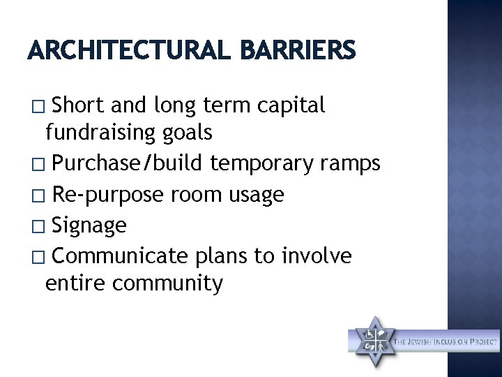 ARCHITECTURAL BARRIERS Short and long term capital fundraising goals � Purchase/build temporary ramps �