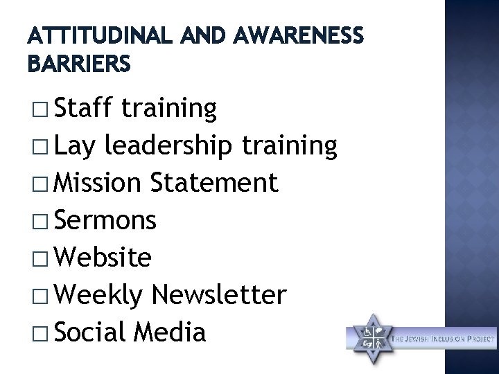 ATTITUDINAL AND AWARENESS BARRIERS � Staff training � Lay leadership training � Mission Statement