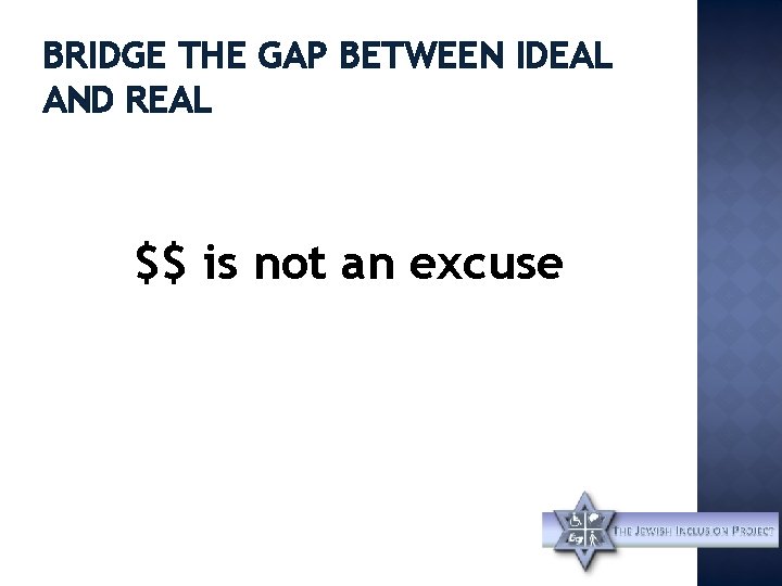 BRIDGE THE GAP BETWEEN IDEAL AND REAL $$ is not an excuse 