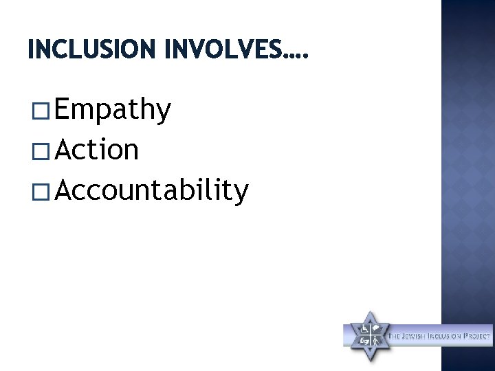 INCLUSION INVOLVES…. � Empathy � Action � Accountability 