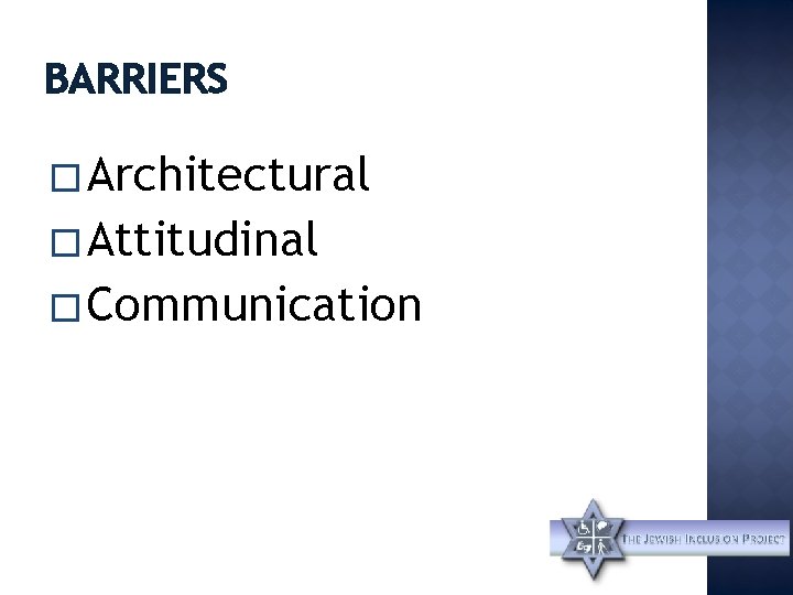 BARRIERS � Architectural � Attitudinal � Communication 