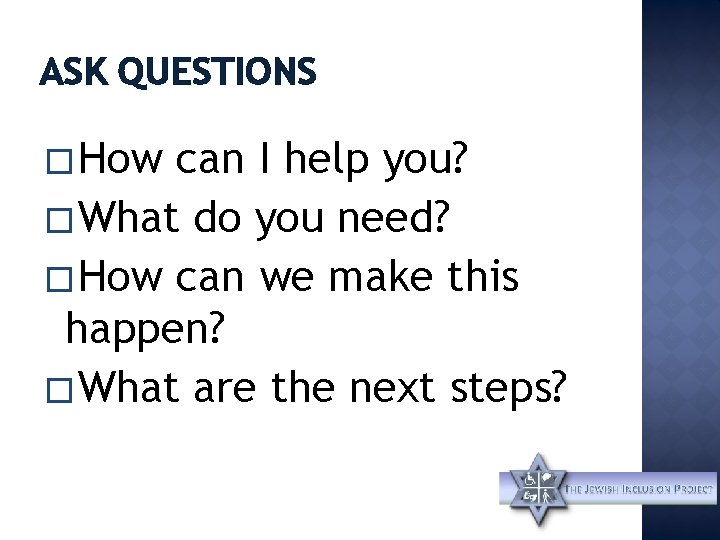 ASK QUESTIONS � How can I help you? � What do you need? �