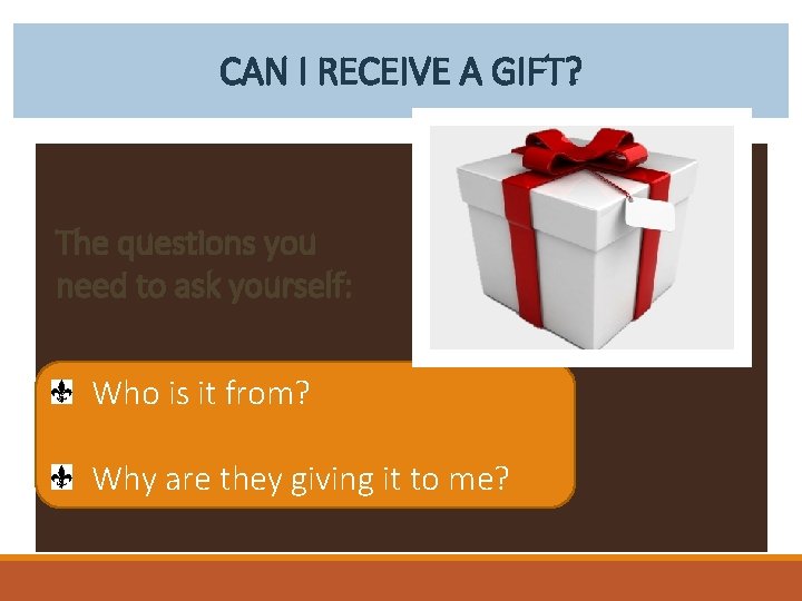 CAN I RECEIVE A GIFT? The questions you need to ask yourself: Who is