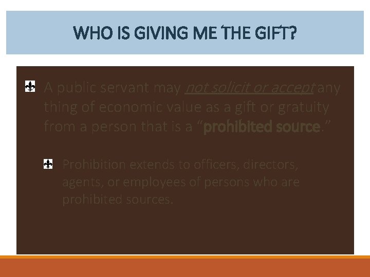 WHO IS GIVING ME THE GIFT? A public servant may not solicit or accept