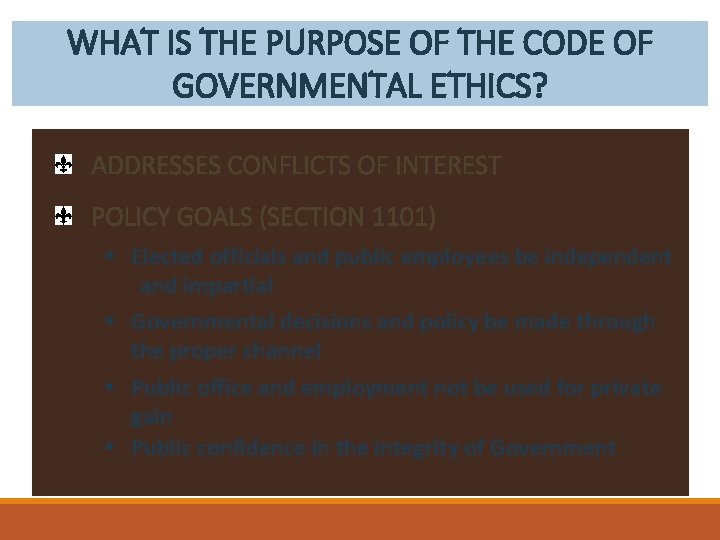 WHAT IS THE PURPOSE OF THE CODE OF GOVERNMENTAL ETHICS? ADDRESSES CONFLICTS OF INTEREST