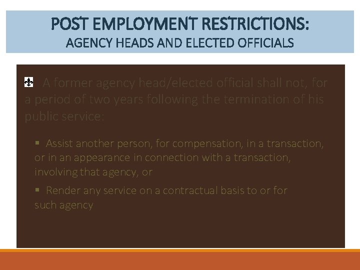 POST EMPLOYMENT RESTRICTIONS: AGENCY HEADS AND ELECTED OFFICIALS A former agency head/elected official shall