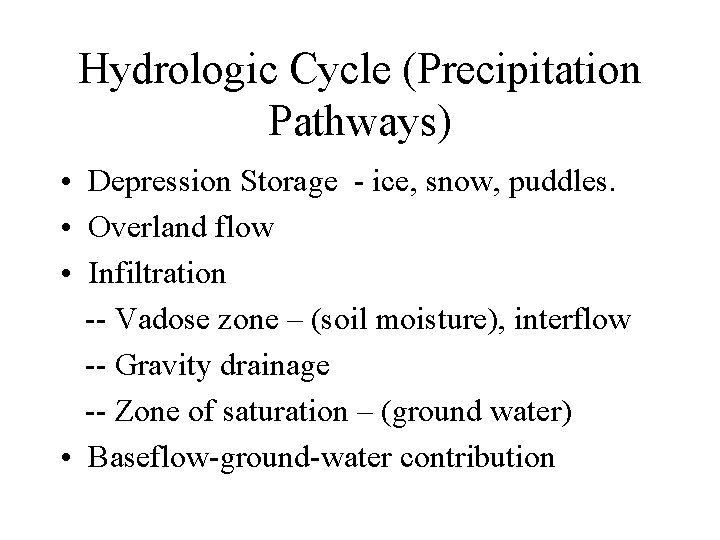 Hydrologic Cycle (Precipitation Pathways) • Depression Storage - ice, snow, puddles. • Overland flow