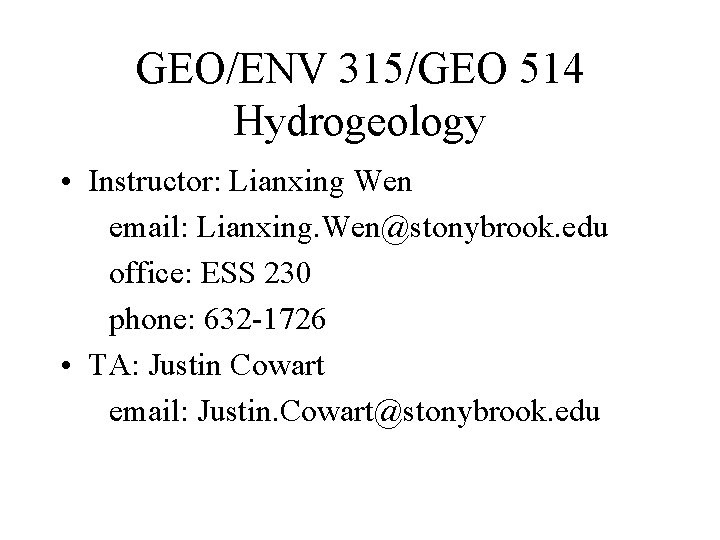GEO/ENV 315/GEO 514 Hydrogeology • Instructor: Lianxing Wen email: Lianxing. Wen@stonybrook. edu office: ESS