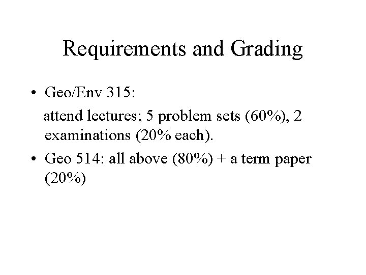 Requirements and Grading • Geo/Env 315: attend lectures; 5 problem sets (60%), 2 examinations