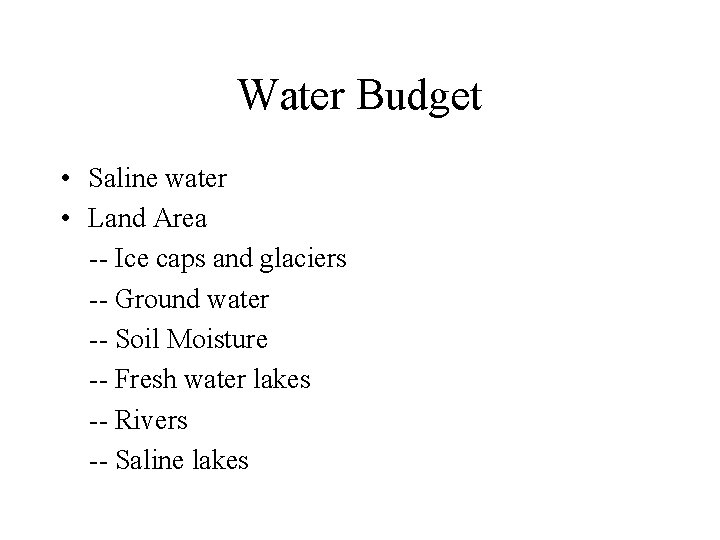 Water Budget • Saline water • Land Area -- Ice caps and glaciers --