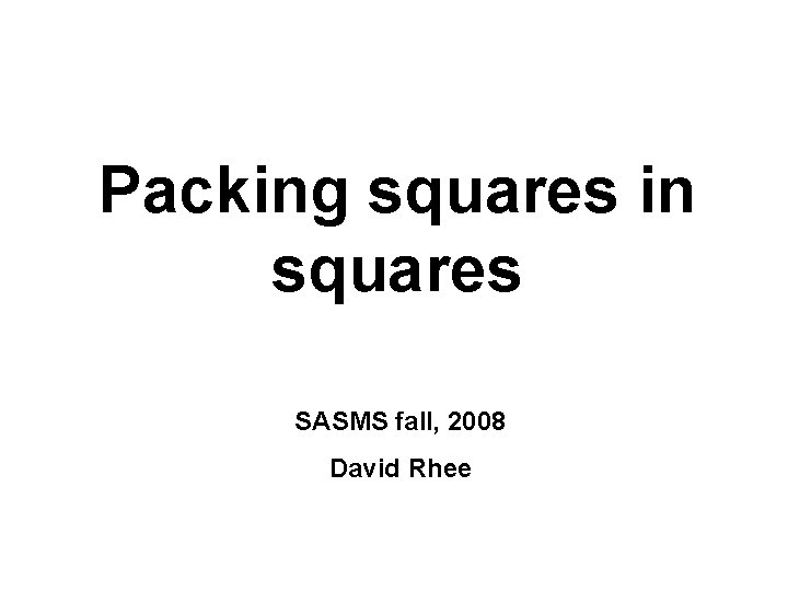 Packing squares in squares SASMS fall, 2008 David Rhee 