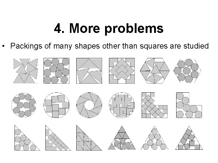 4. More problems • Packings of many shapes other than squares are studied 