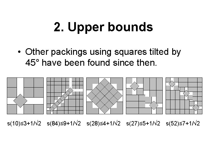 2. Upper bounds • Other packings using squares tilted by 45° have been found