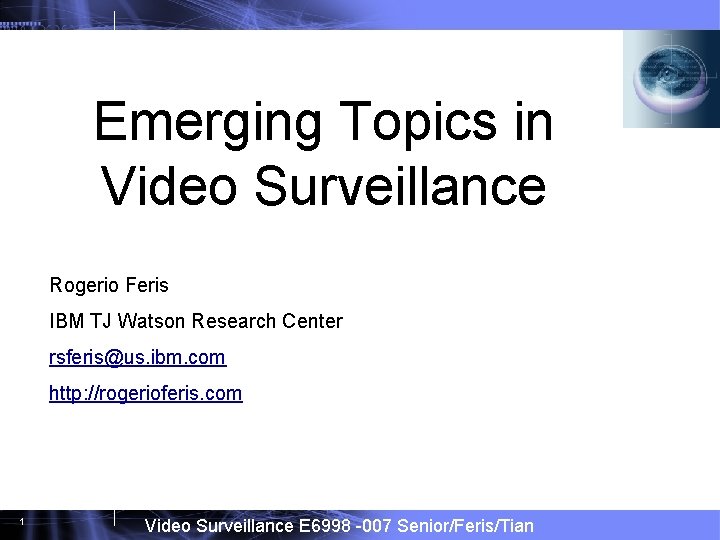 Emerging Topics in Video Surveillance Rogerio Feris IBM TJ Watson Research Center rsferis@us. ibm.