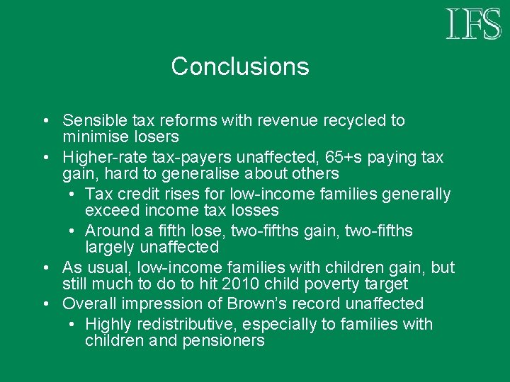 Conclusions • Sensible tax reforms with revenue recycled to minimise losers • Higher-rate tax-payers