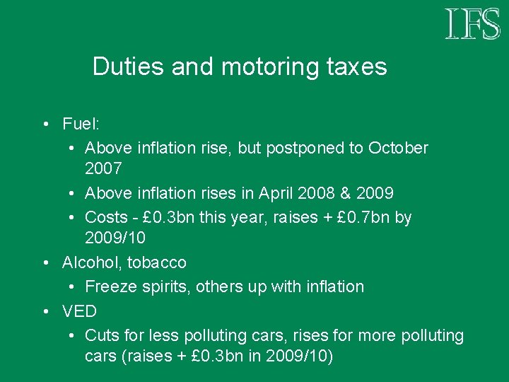 Duties and motoring taxes • Fuel: • Above inflation rise, but postponed to October