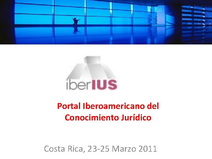 Portal Iberoamericano del Conocimiento Jurídico Costa Rica, 23 -25 Marzo 2011 