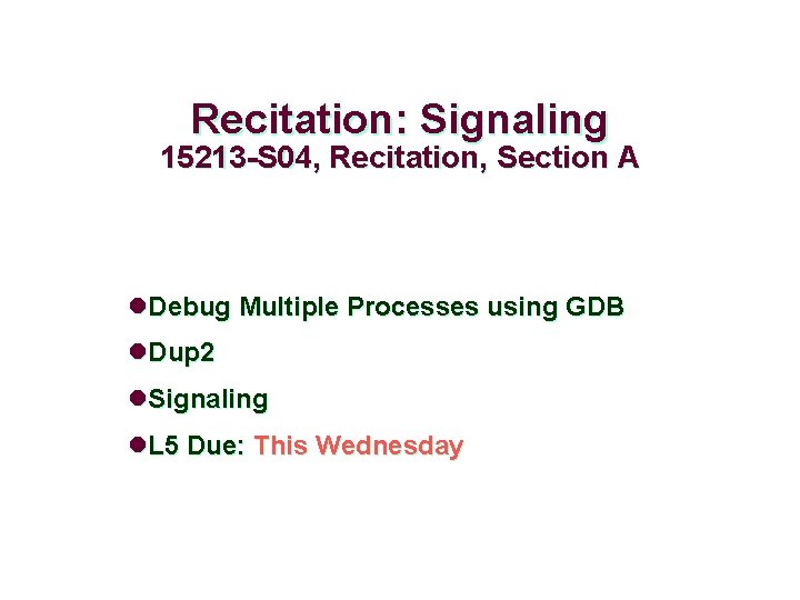 Recitation: Signaling 15213 -S 04, Recitation, Section A l. Debug Multiple Processes using GDB