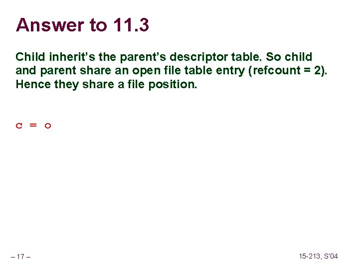 Answer to 11. 3 Child inherit’s the parent’s descriptor table. So child and parent