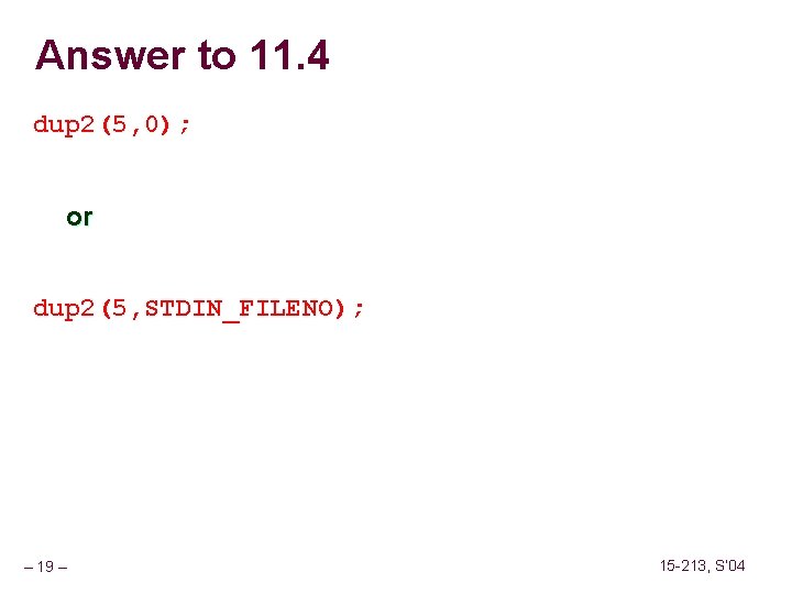 Answer to 11. 4 dup 2(5, 0); or dup 2(5, STDIN_FILENO); – 19 –