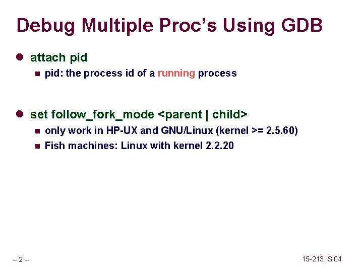 Debug Multiple Proc’s Using GDB l attach pid n pid: the process id of