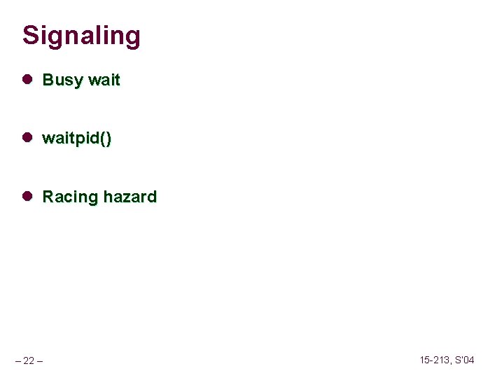 Signaling l Busy wait l waitpid() l Racing hazard – 22 – 15 -213,