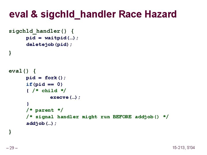 eval & sigchld_handler Race Hazard sigchld_handler() { pid = waitpid(…); deletejob(pid); } eval() {