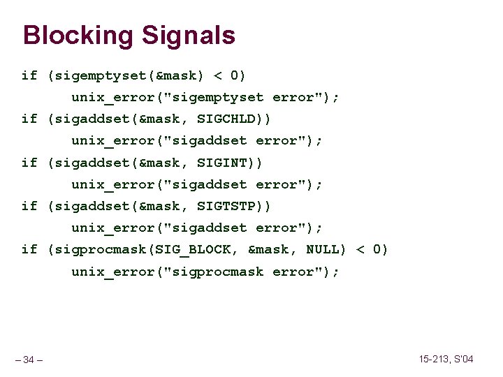 Blocking Signals if (sigemptyset(&mask) < 0) unix_error("sigemptyset error"); if (sigaddset(&mask, SIGCHLD)) unix_error("sigaddset error"); if