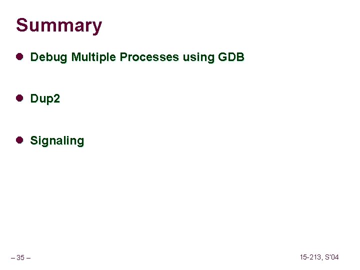 Summary l Debug Multiple Processes using GDB l Dup 2 l Signaling – 35