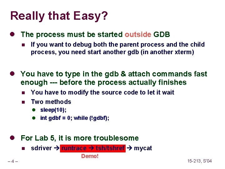 Really that Easy? l The process must be started outside GDB n If you