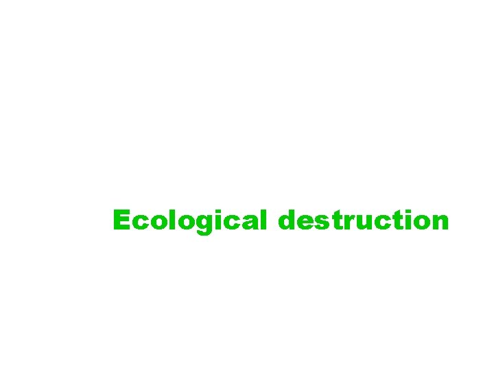 Ecological destruction 