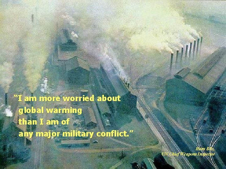 “I am more worried about global warming than I am of any major military