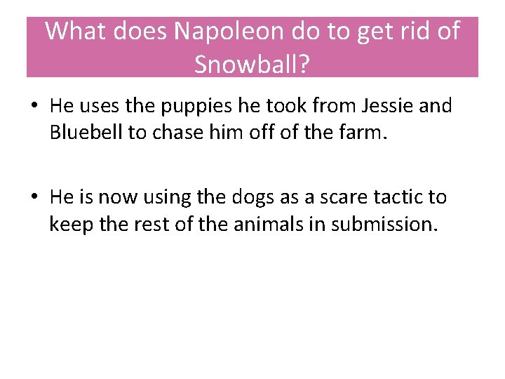 What does Napoleon do to get rid of Snowball? • He uses the puppies