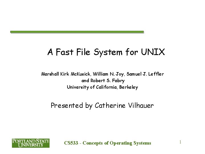 A Fast File System for UNIX Marshall Kirk Mc. Kusick, William N. Joy, Samuel