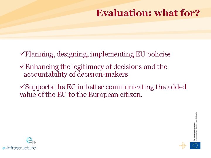 Evaluation: what for? üPlanning, designing, implementing EU policies üEnhancing the legitimacy of decisions and