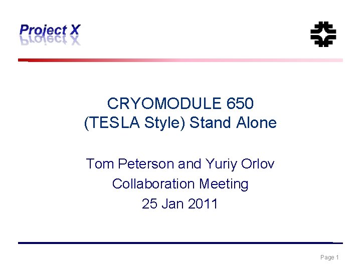 CRYOMODULE 650 (TESLA Style) Stand Alone Tom Peterson and Yuriy Orlov Collaboration Meeting 25