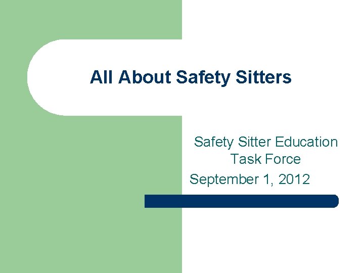 All About Safety Sitters Safety Sitter Education Task Force September 1, 2012 