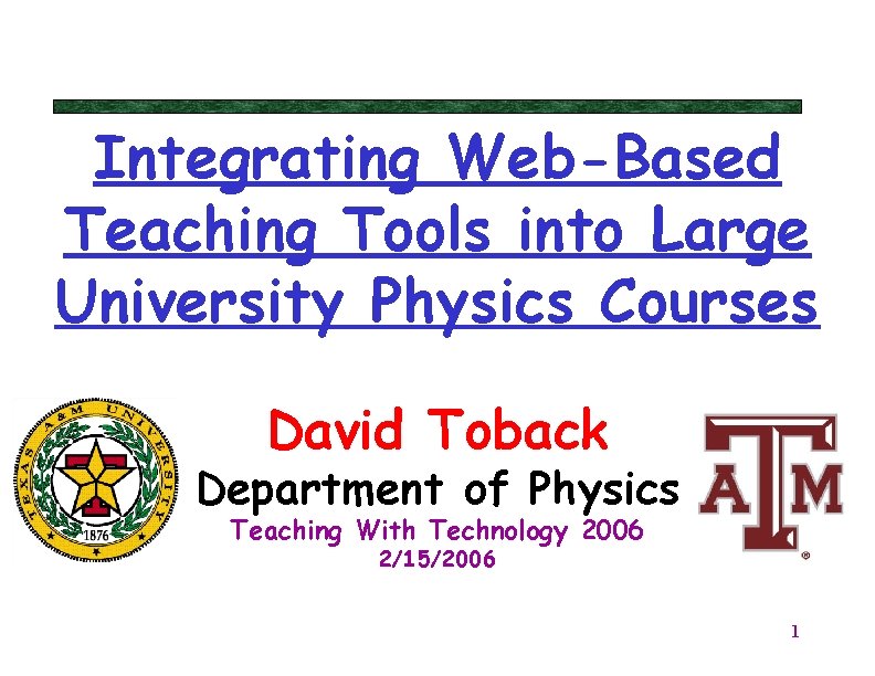 Integrating Web-Based Teaching Tools into Large University Physics Courses David Toback Department of Physics