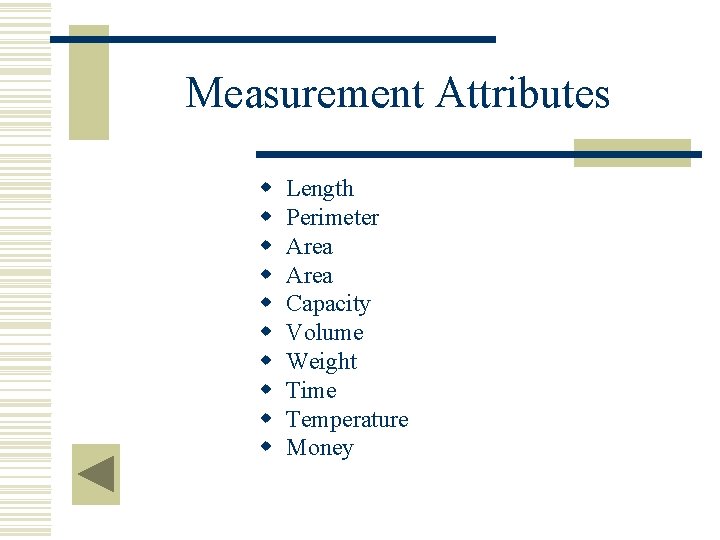 Measurement Attributes w w w w w Length Perimeter Area Capacity Volume Weight Time