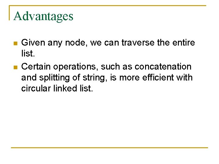 Advantages n n Given any node, we can traverse the entire list. Certain operations,