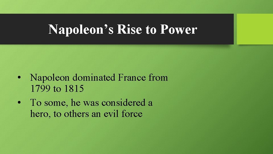 Napoleon’s Rise to Power • Napoleon dominated France from 1799 to 1815 • To