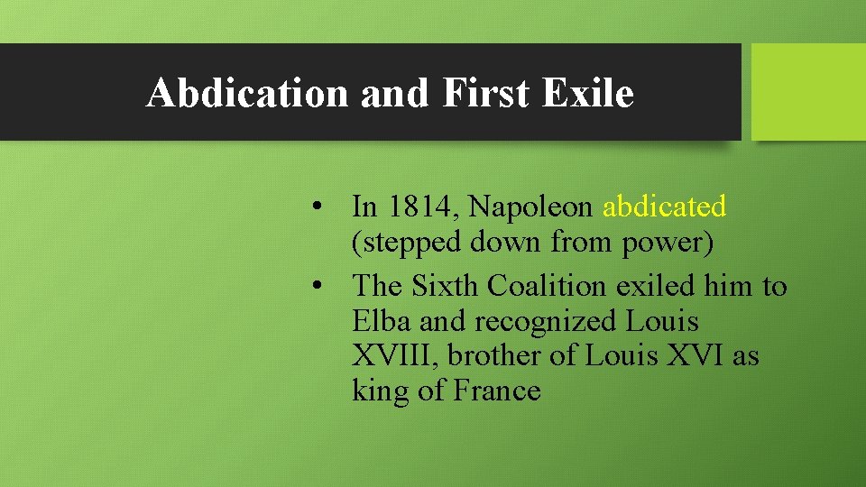 Abdication and First Exile • In 1814, Napoleon abdicated (stepped down from power) •