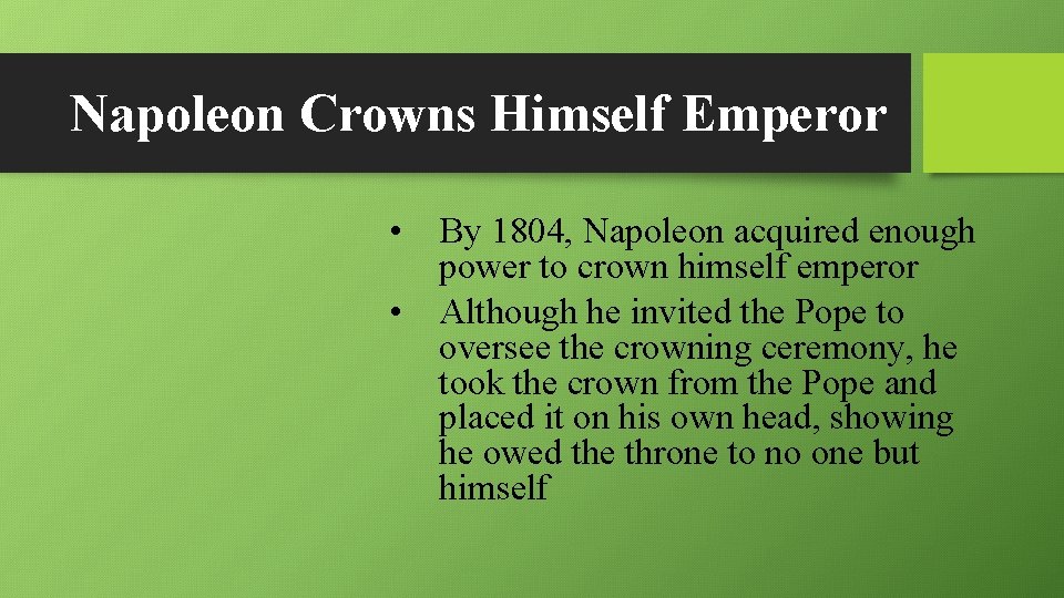 Napoleon Crowns Himself Emperor • By 1804, Napoleon acquired enough power to crown himself