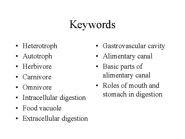 Keywords • • Heterotroph Autotroph Herbivore Carnivore Omnivore Intracellular digestion Food vacuole Extracellular digestion