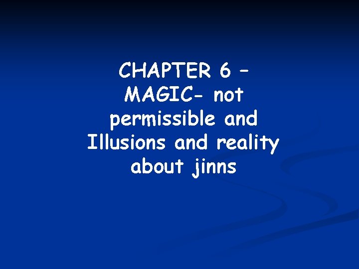 CHAPTER 6 – MAGIC- not permissible and Illusions and reality about jinns 